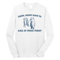 Might Have To Call In Thicc Today Funny Bear Long Sleeve Shirt