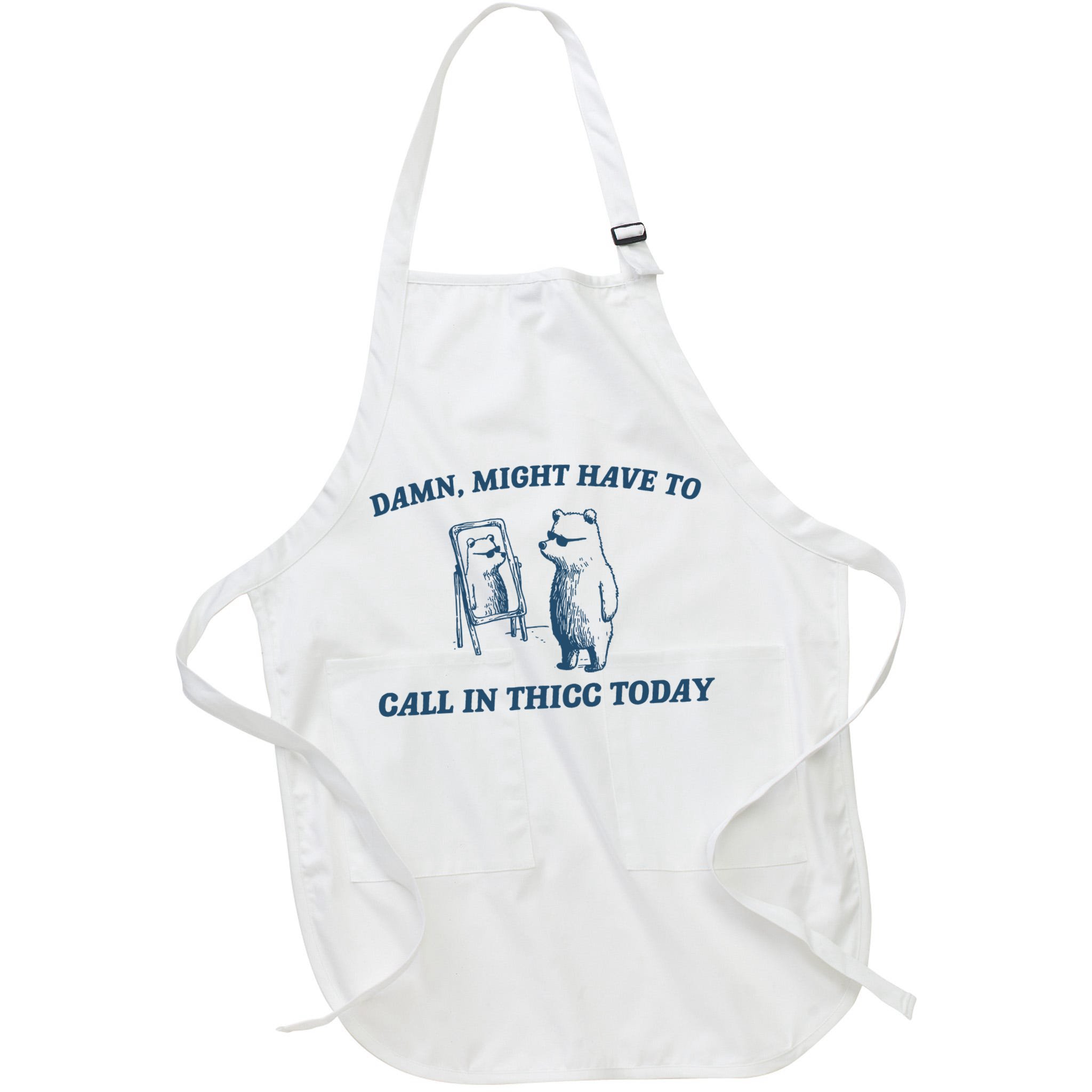 Might Have To Call In Thicc Today Funny Bear Apron