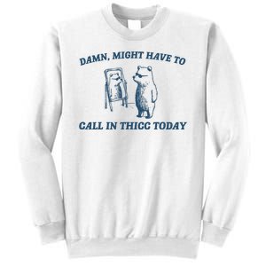 Might Have To Call In Thicc Today Funny Bear Sweatshirt