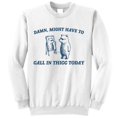 Might Have To Call In Thicc Today Funny Bear Sweatshirt