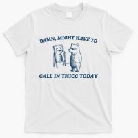 Might Have To Call In Thicc Today Funny Bear T-Shirt