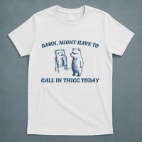 Might Have To Call In Thicc Today Funny Bear T-Shirt