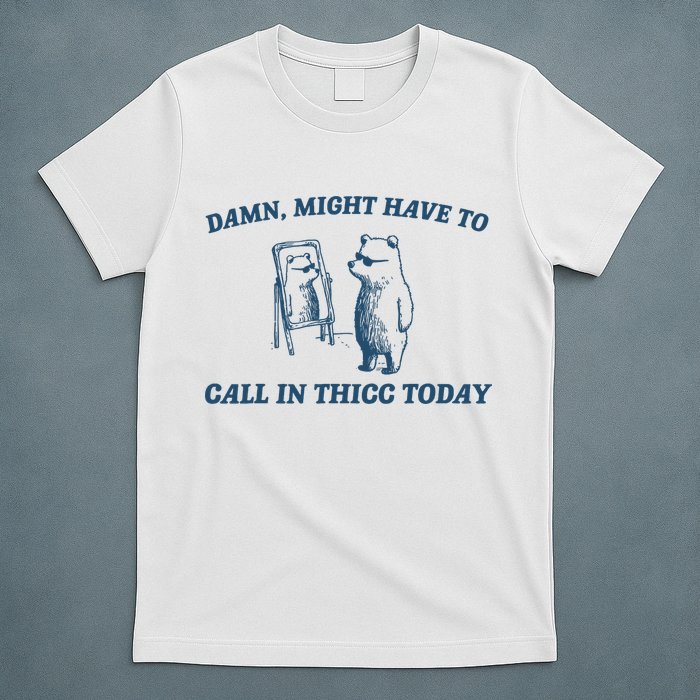 Might Have To Call In Thicc Today Funny Bear T-Shirt