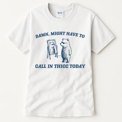 Might Have To Call In Thicc Today Funny Bear Tall T-Shirt