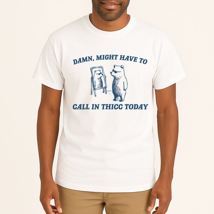 Might Have To Call In Thicc Today Funny Bear Tall T-Shirt