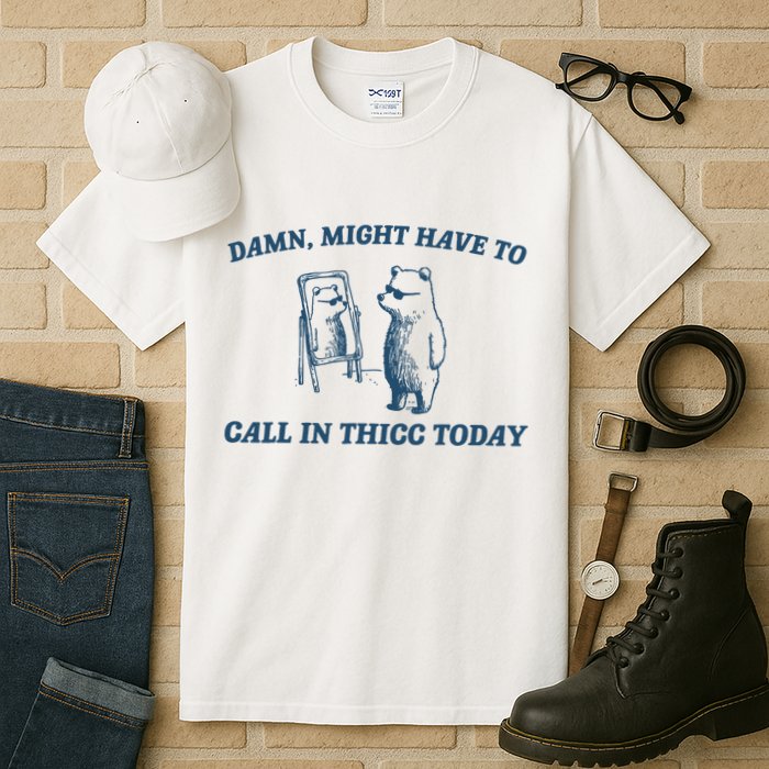 Might Have To Call In Thicc Today Funny Bear Tall T-Shirt