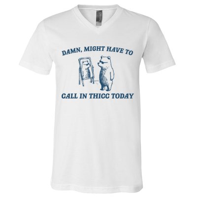 Might Have To Call In Thicc Today Funny Bear V-Neck T-Shirt