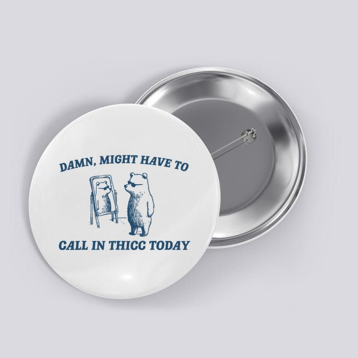 Might Have To Call In Thicc Today Funny Bear Button