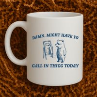 Might Have To Call In Thicc Today Funny Bear Mug