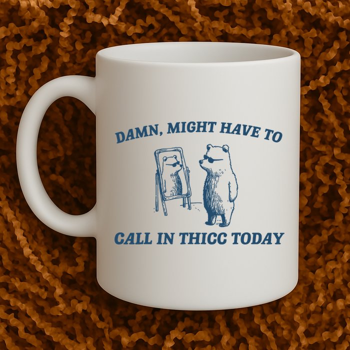 Might Have To Call In Thicc Today Funny Bear Mug