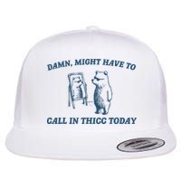 Might Have To Call In Thicc Today Funny Bear Flatbill Hat