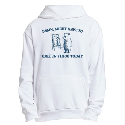 Might Have To Call In Thicc Today Funny Bear Urban Pullover Hoodie