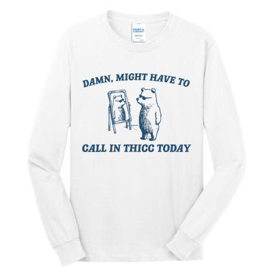 Might Have To Call In Thicc Today Funny Bear Tall Long Sleeve T-Shirt