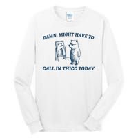 Might Have To Call In Thicc Today Funny Bear Tall Long Sleeve T-Shirt