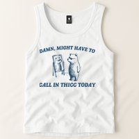 Might Have To Call In Thicc Today Funny Bear Tank Top
