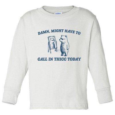 Might Have To Call In Thicc Today Funny Bear Toddler Long Sleeve Shirt