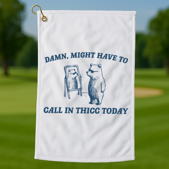 Might Have To Call In Thicc Today Funny Bear Golf Towel