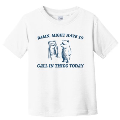 Might Have To Call In Thicc Today Funny Bear Toddler T-Shirt