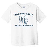 Might Have To Call In Thicc Today Funny Bear Toddler T-Shirt
