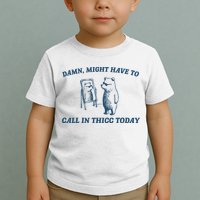 Might Have To Call In Thicc Today Funny Bear Toddler T-Shirt