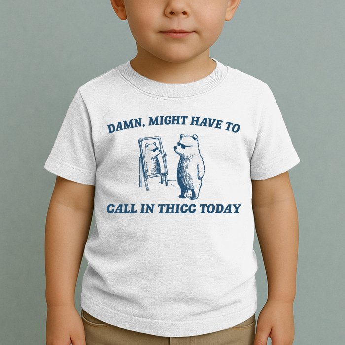 Might Have To Call In Thicc Today Funny Bear Toddler T-Shirt