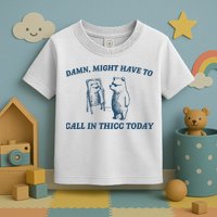 Might Have To Call In Thicc Today Funny Bear Toddler T-Shirt
