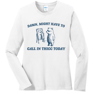 Might Have To Call In Thicc Today Funny Bear Ladies Long Sleeve Shirt