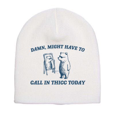 Might Have To Call In Thicc Today Funny Bear Short Acrylic Beanie