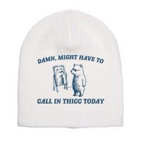 Might Have To Call In Thicc Today Funny Bear Short Acrylic Beanie