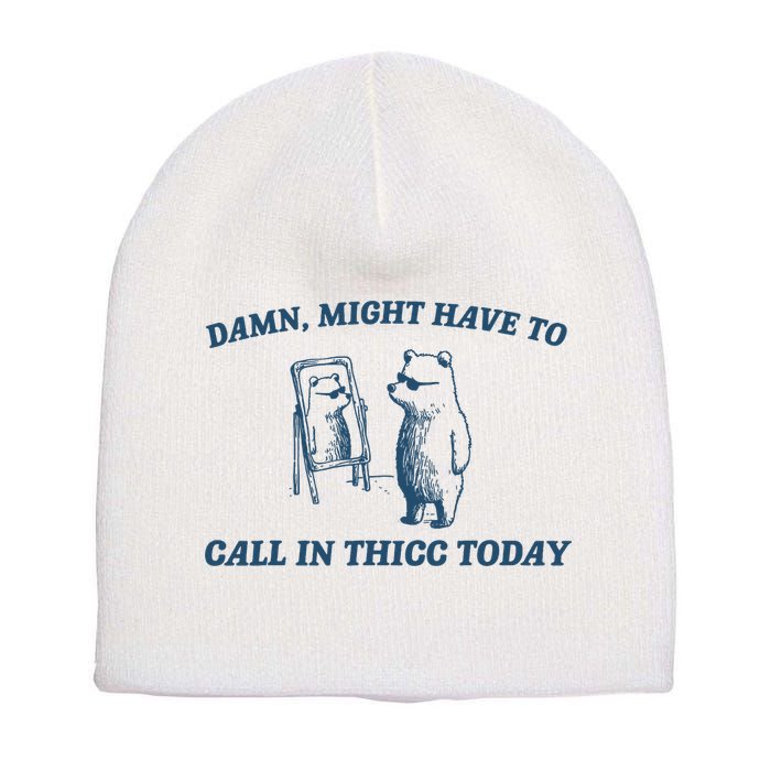Might Have To Call In Thicc Today Funny Bear Short Acrylic Beanie