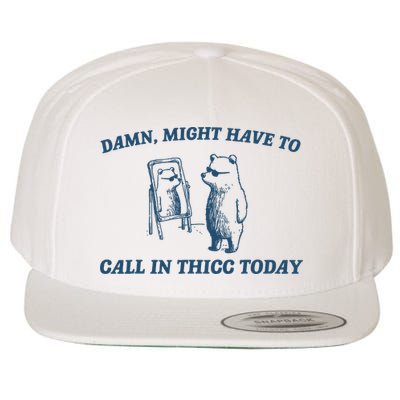 Might Have To Call In Thicc Today Funny Bear Wool Snapback Cap