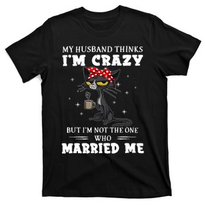 My Husband Thinks Im Crazy But Im Not Black Cat Coffee T-Shirt