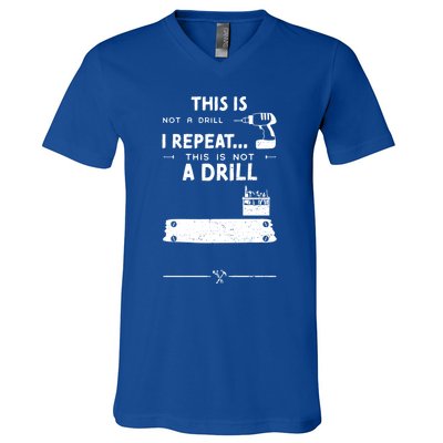 Mechanic Humor: This Is Not A Drill I Repeat Handy Meaningful Gift V-Neck T-Shirt