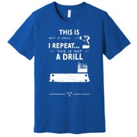 Mechanic Humor: This Is Not A Drill I Repeat Handy Meaningful Gift Premium T-Shirt