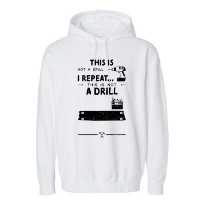 Mechanic Humor: This Is Not A Drill I Repeat Handy Meaningful Gift Garment-Dyed Fleece Hoodie