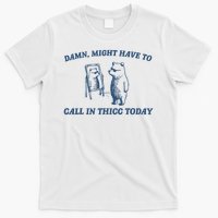Might Have To Call In Thicc Today Damn T-Shirt