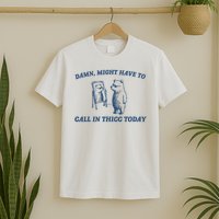 Might Have To Call In Thicc Today Damn T-Shirt