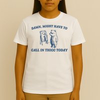 Might Have To Call In Thicc Today Damn T-Shirt