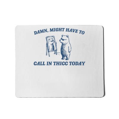 Might Have To Call In Thicc Today Damn Mousepad