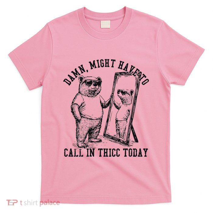 Might Have To Call In Thicc Today On Back T-Shirt