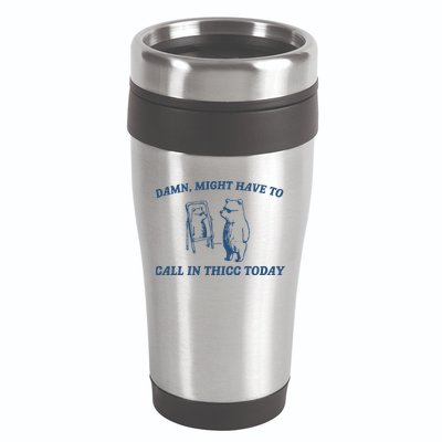 Might Have To Call In Thicc Today 16oz Travel Tumbler