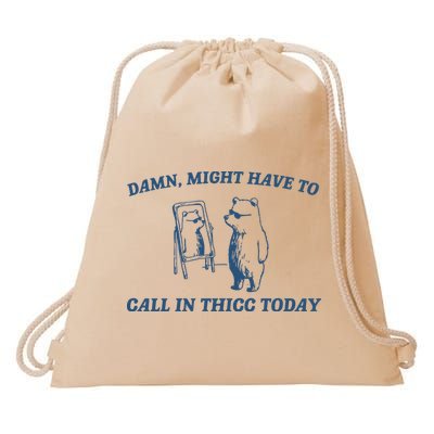 Might Have To Call In Thicc Today Drawstring Bag