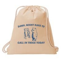 Might Have To Call In Thicc Today Drawstring Bag