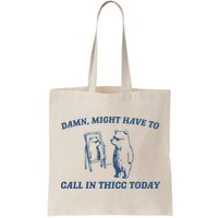 Might Have To Call In Thicc Today Bag