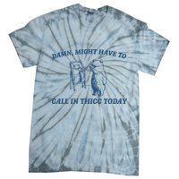 Might Have To Call In Thicc Today Tie-Dye T-Shirt