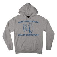 Might Have To Call In Thicc Today Tall Hoodie