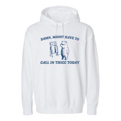 Might Have To Call In Thicc Today Garment-Dyed Fleece Hoodie