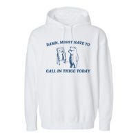 Might Have To Call In Thicc Today Garment-Dyed Fleece Hoodie