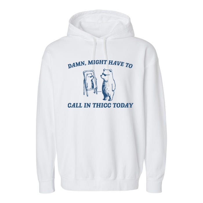 Might Have To Call In Thicc Today Garment-Dyed Fleece Hoodie