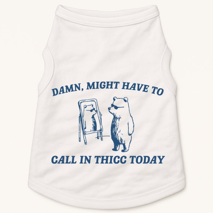 Might Have To Call In Thicc Today Doggie Tank